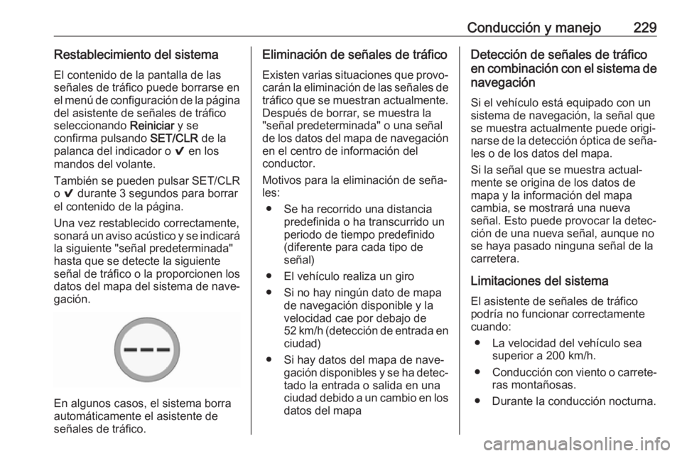 OPEL ASTRA K 2019.5  Manual de Instrucciones (in Spanish) Conducción y manejo229Restablecimiento del sistema
El contenido de la pantalla de las
señales de tráfico puede borrarse en
el menú de configuración de la página del asistente de señales de trá