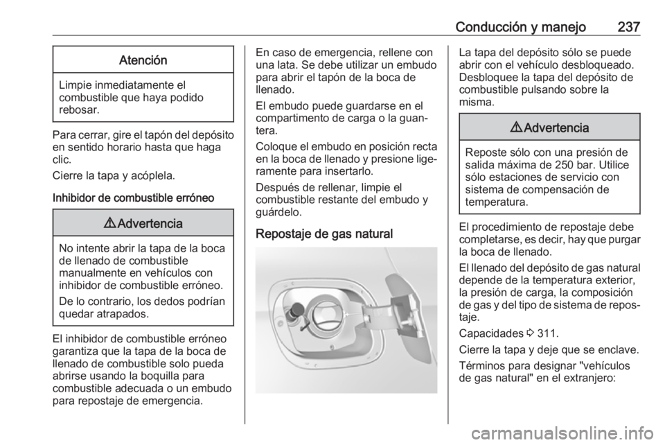 OPEL ASTRA K 2019.5  Manual de Instrucciones (in Spanish) Conducción y manejo237Atención
Limpie inmediatamente elcombustible que haya podido
rebosar.
Para cerrar, gire el tapón del depósito
en sentido horario hasta que haga
clic.
Cierre la tapa y acóple