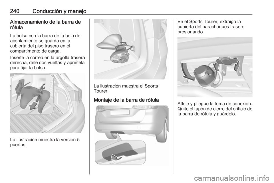 OPEL ASTRA K 2019.5 Manual de Instrucciones (in Spanish) 240Conducción y manejoAlmacenamiento de la barra derótula
La bolsa con la barra de la bola de acoplamiento se guarda en la
cubierta del piso trasero en el
compartimento de carga.
Inserte la correa e OPEL ASTRA K 2019.5 Manual de Instrucciones (in Spanish) 240Conducción y manejoAlmacenamiento de la barra derótula
La bolsa con la barra de la bola de acoplamiento se guarda en la
cubierta del piso trasero en el
compartimento de carga.
Inserte la correa e