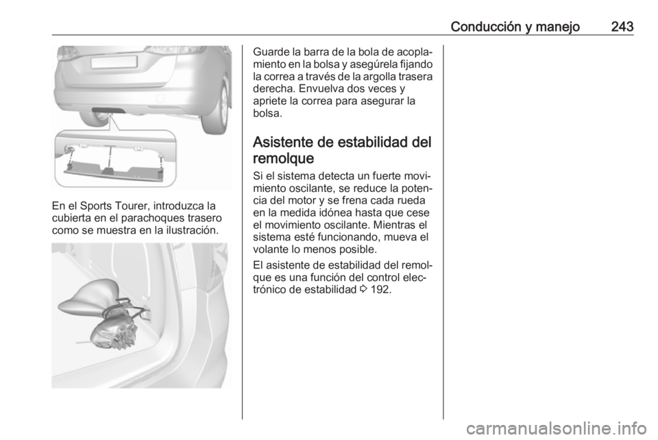 OPEL ASTRA K 2019.5 Manual de Instrucciones (in Spanish) Conducción y manejo243
En el Sports Tourer, introduzca la
cubierta en el parachoques trasero
como se muestra en la ilustración.
Guarde la barra de la bola de acopla‐
miento en la bolsa y asegúrel OPEL ASTRA K 2019.5 Manual de Instrucciones (in Spanish) Conducción y manejo243
En el Sports Tourer, introduzca la
cubierta en el parachoques trasero
como se muestra en la ilustración.
Guarde la barra de la bola de acopla‐
miento en la bolsa y asegúrel