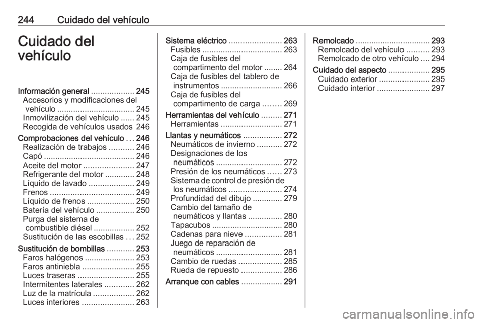 OPEL ASTRA K 2019.5 Manual de Instrucciones (in Spanish) 244Cuidado del vehículoCuidado del
vehículoInformación general ...................245
Accesorios y modificaciones del vehículo .................................. 245
Inmovilización del vehículo OPEL ASTRA K 2019.5 Manual de Instrucciones (in Spanish) 244Cuidado del vehículoCuidado del
vehículoInformación general ...................245
Accesorios y modificaciones del vehículo .................................. 245
Inmovilización del vehículo