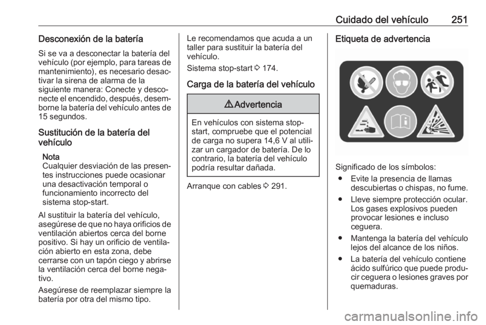 OPEL ASTRA K 2019.5  Manual de Instrucciones (in Spanish) Cuidado del vehículo251Desconexión de la bateríaSi se va a desconectar la batería del
vehículo (por ejemplo, para tareas de
mantenimiento), es necesario desac‐
tivar la sirena de alarma de la
s