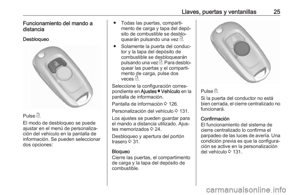 OPEL ASTRA K 2019.5 Manual de Instrucciones (in Spanish) Llaves, puertas y ventanillas25Funcionamiento del mando a
distancia
Desbloqueo
Pulse c.
El modo de desbloqueo se puede
ajustar en el menú de personaliza‐
ción del vehículo en la pantalla de
info OPEL ASTRA K 2019.5 Manual de Instrucciones (in Spanish) Llaves, puertas y ventanillas25Funcionamiento del mando a
distancia
Desbloqueo
Pulse c.
El modo de desbloqueo se puede
ajustar en el menú de personaliza‐
ción del vehículo en la pantalla de
info