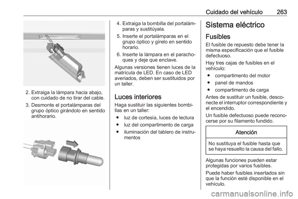 OPEL ASTRA K 2019.5  Manual de Instrucciones (in Spanish) Cuidado del vehículo263
2. Extraiga la lámpara hacia abajo,con cuidado de no tirar del cable.
3. Desmonte el portalámparas del grupo óptico girándolo en sentido
antihorario.
4. Extraiga la bombil