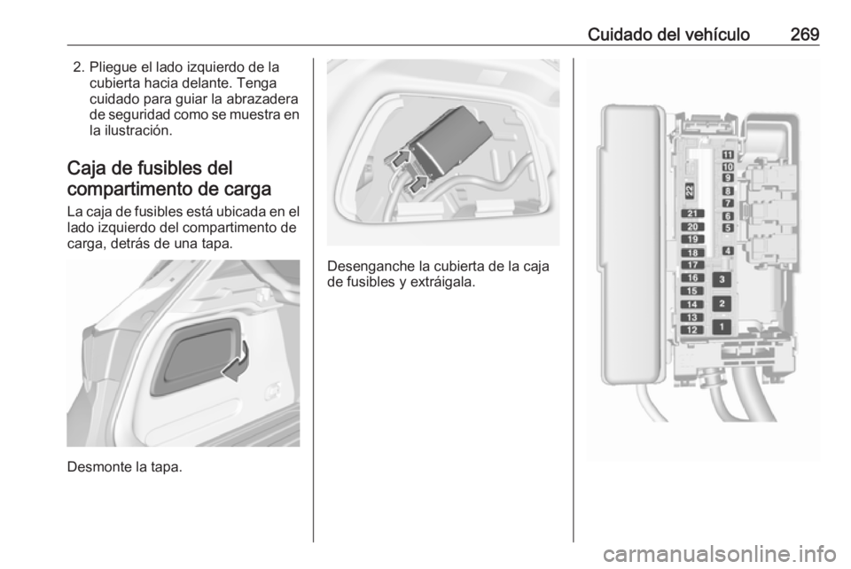OPEL ASTRA K 2019.5  Manual de Instrucciones (in Spanish) Cuidado del vehículo2692. Pliegue el lado izquierdo de lacubierta hacia delante. Tenga
cuidado para guiar la abrazadera
de seguridad como se muestra en la ilustración.
Caja de fusibles del
compartim
