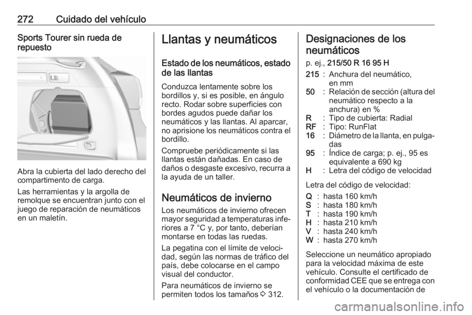 OPEL ASTRA K 2019.5  Manual de Instrucciones (in Spanish) 272Cuidado del vehículoSports Tourer sin rueda de
repuesto
Abra la cubierta del lado derecho del
compartimento de carga.
Las herramientas y la argolla de
remolque se encuentran junto con el
juego de 