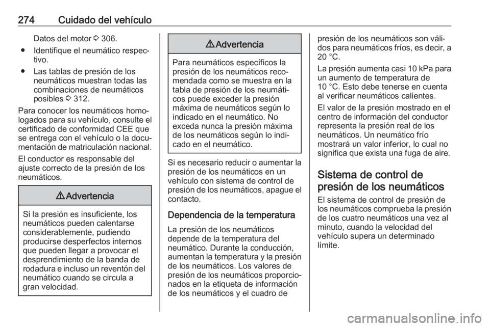 OPEL ASTRA K 2019.5  Manual de Instrucciones (in Spanish) 274Cuidado del vehículoDatos del motor 3 306.
● Identifique el neumático respec‐ tivo.
● Las tablas de presión de los neumáticos muestran todas las
combinaciones de neumáticos
posibles  3 3