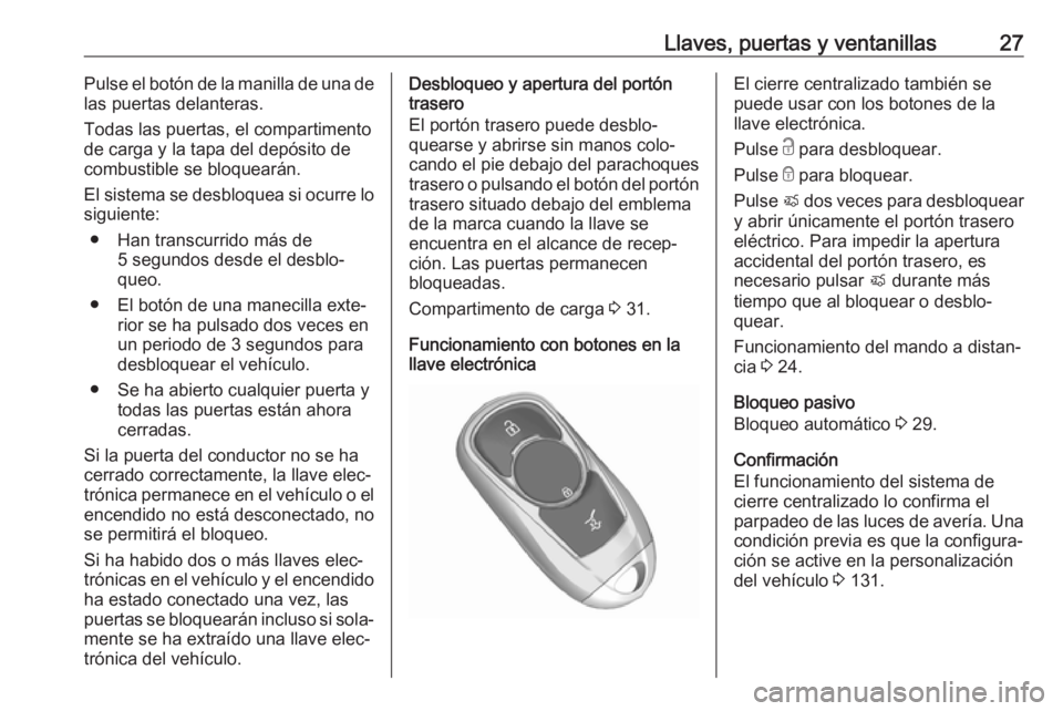 OPEL ASTRA K 2019.5 Manual de Instrucciones (in Spanish) Llaves, puertas y ventanillas27Pulse el botón de la manilla de una de
las puertas delanteras.
Todas las puertas, el compartimento de carga y la tapa del depósito de
combustible se bloquearán.
El si OPEL ASTRA K 2019.5 Manual de Instrucciones (in Spanish) Llaves, puertas y ventanillas27Pulse el botón de la manilla de una de
las puertas delanteras.
Todas las puertas, el compartimento de carga y la tapa del depósito de
combustible se bloquearán.
El si