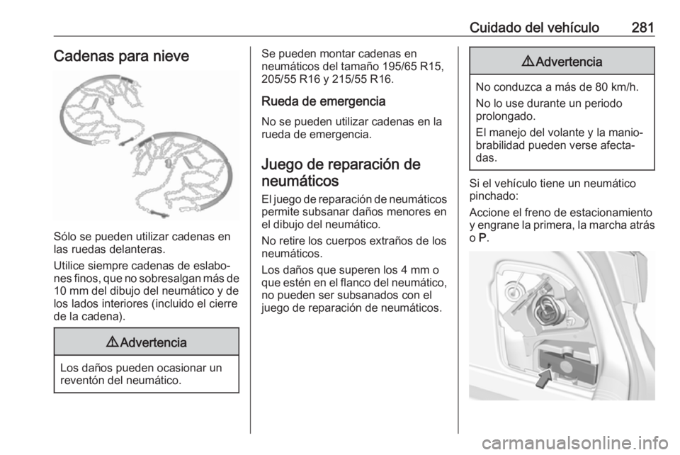OPEL ASTRA K 2019.5 Manual de Instrucciones (in Spanish) Cuidado del vehículo281Cadenas para nieve
Sólo se pueden utilizar cadenas en
las ruedas delanteras.
Utilice siempre cadenas de eslabo‐
nes finos, que no sobresalgan más de 10 mm del dibujo del ne OPEL ASTRA K 2019.5 Manual de Instrucciones (in Spanish) Cuidado del vehículo281Cadenas para nieve
Sólo se pueden utilizar cadenas en
las ruedas delanteras.
Utilice siempre cadenas de eslabo‐
nes finos, que no sobresalgan más de 10 mm del dibujo del ne