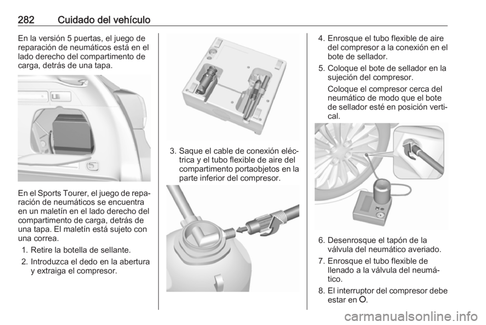 OPEL ASTRA K 2019.5 Manual de Instrucciones (in Spanish) 282Cuidado del vehículoEn la versión 5 puertas, el juego de
reparación de neumáticos está en el
lado derecho del compartimento de
carga, detrás de una tapa.
En el Sports Tourer, el juego de repa OPEL ASTRA K 2019.5 Manual de Instrucciones (in Spanish) 282Cuidado del vehículoEn la versión 5 puertas, el juego de
reparación de neumáticos está en el
lado derecho del compartimento de
carga, detrás de una tapa.
En el Sports Tourer, el juego de repa