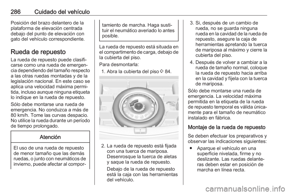 OPEL ASTRA K 2019.5 Manual de Instrucciones (in Spanish) 286Cuidado del vehículoPosición del brazo delantero de la
plataforma de elevación centrada
debajo del punto de elevación con
gato del vehículo correspondiente.
Rueda de repuesto La rueda de repue OPEL ASTRA K 2019.5 Manual de Instrucciones (in Spanish) 286Cuidado del vehículoPosición del brazo delantero de la
plataforma de elevación centrada
debajo del punto de elevación con
gato del vehículo correspondiente.
Rueda de repuesto La rueda de repue