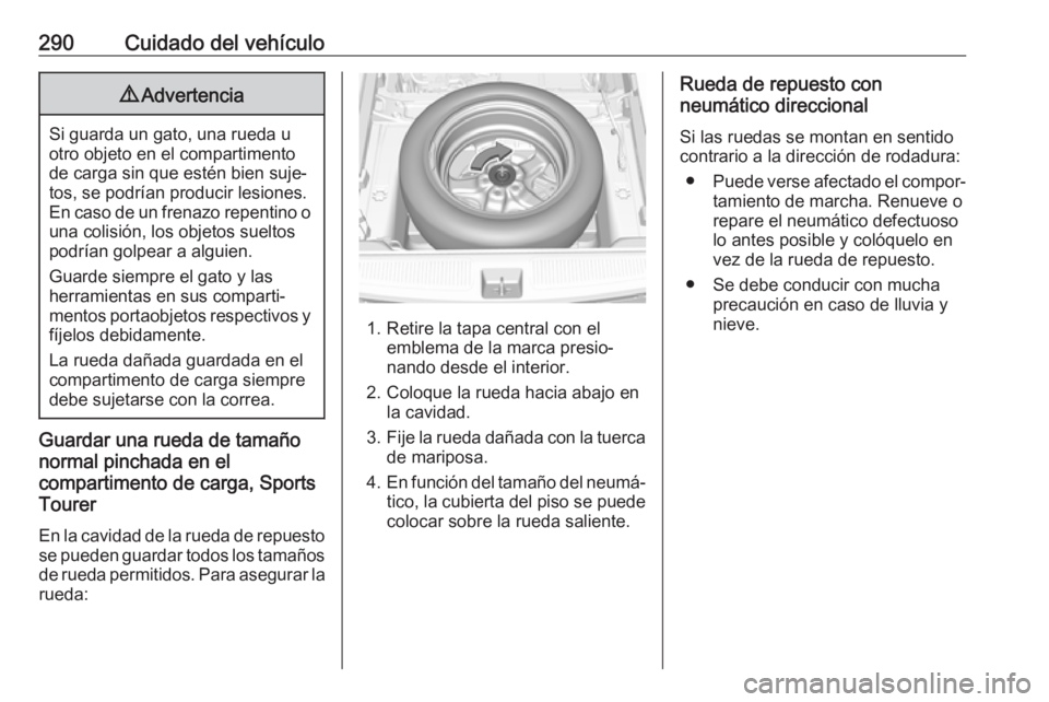 OPEL ASTRA K 2019.5 Manual de Instrucciones (in Spanish) 290Cuidado del vehículo9Advertencia
Si guarda un gato, una rueda u
otro objeto en el compartimento
de carga sin que estén bien suje‐
tos, se podrían producir lesiones.
En caso de un frenazo repen OPEL ASTRA K 2019.5 Manual de Instrucciones (in Spanish) 290Cuidado del vehículo9Advertencia
Si guarda un gato, una rueda u
otro objeto en el compartimento
de carga sin que estén bien suje‐
tos, se podrían producir lesiones.
En caso de un frenazo repen