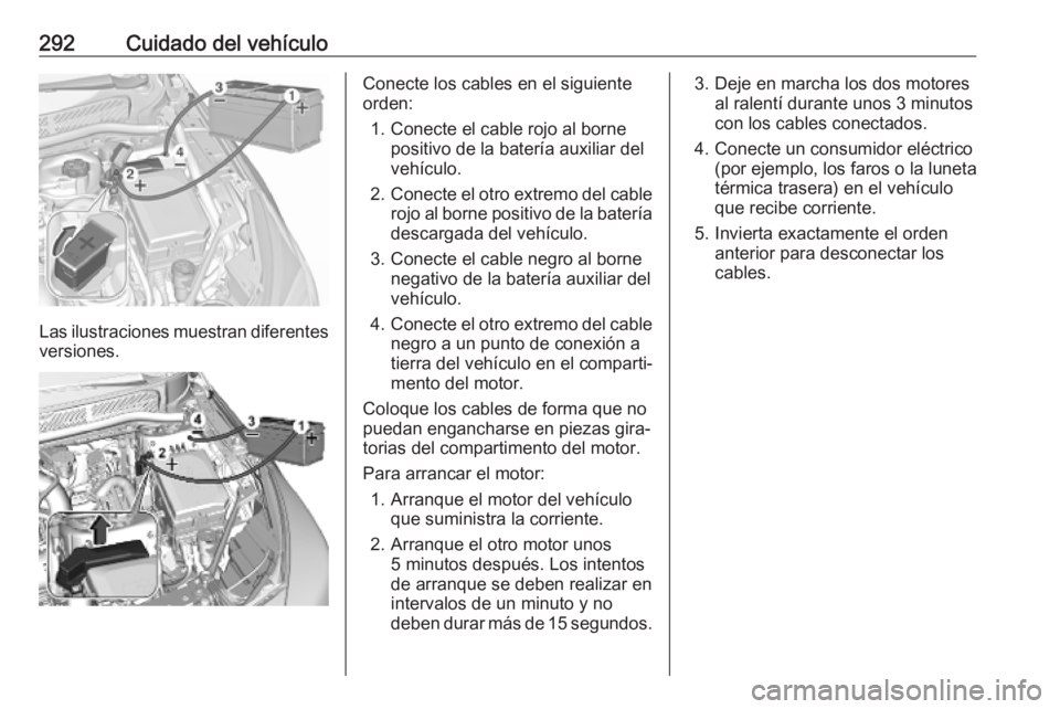 OPEL ASTRA K 2019.5 Manual de Instrucciones (in Spanish) 292Cuidado del vehículo
Las ilustraciones muestran diferentes
versiones.
Conecte los cables en el siguiente
orden:
1. Conecte el cable rojo al borne positivo de la batería auxiliar del
vehículo.
2. OPEL ASTRA K 2019.5 Manual de Instrucciones (in Spanish) 292Cuidado del vehículo
Las ilustraciones muestran diferentes
versiones.
Conecte los cables en el siguiente
orden:
1. Conecte el cable rojo al borne positivo de la batería auxiliar del
vehículo.
2.