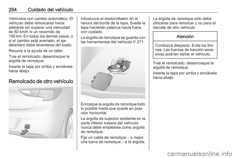 OPEL ASTRA K 2019.5 Manual de Instrucciones (in Spanish) 294Cuidado del vehículoVehículos con cambio automático: El
vehículo debe remolcarse hacia
adelante sin superar una velocidad
de 80 km/h ni un recorrido de
100 km. En todos los demás casos, o si e OPEL ASTRA K 2019.5 Manual de Instrucciones (in Spanish) 294Cuidado del vehículoVehículos con cambio automático: El
vehículo debe remolcarse hacia
adelante sin superar una velocidad
de 80 km/h ni un recorrido de
100 km. En todos los demás casos, o si e