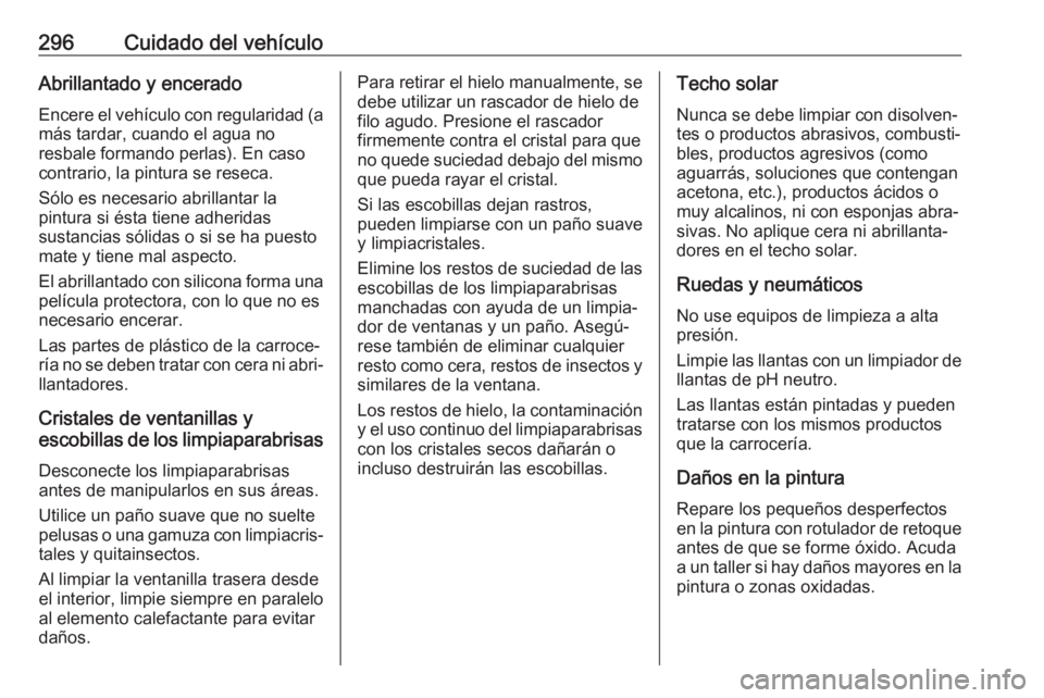 OPEL ASTRA K 2019.5 Manual de Instrucciones (in Spanish) 296Cuidado del vehículoAbrillantado y enceradoEncere el vehículo con regularidad (a más tardar, cuando el agua no
resbale formando perlas). En caso
contrario, la pintura se reseca.
Sólo es necesar OPEL ASTRA K 2019.5 Manual de Instrucciones (in Spanish) 296Cuidado del vehículoAbrillantado y enceradoEncere el vehículo con regularidad (a más tardar, cuando el agua no
resbale formando perlas). En caso
contrario, la pintura se reseca.
Sólo es necesar