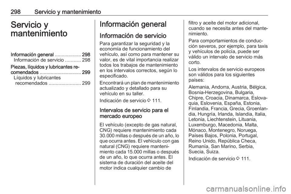 OPEL ASTRA K 2019.5 Manual de Instrucciones (in Spanish) 298Servicio y mantenimientoServicio y
mantenimientoInformación general ...................298
Información de servicio ...........298
Piezas, líquidos y lubricantes re‐
comendados ................ OPEL ASTRA K 2019.5 Manual de Instrucciones (in Spanish) 298Servicio y mantenimientoServicio y
mantenimientoInformación general ...................298
Información de servicio ...........298
Piezas, líquidos y lubricantes re‐
comendados ................