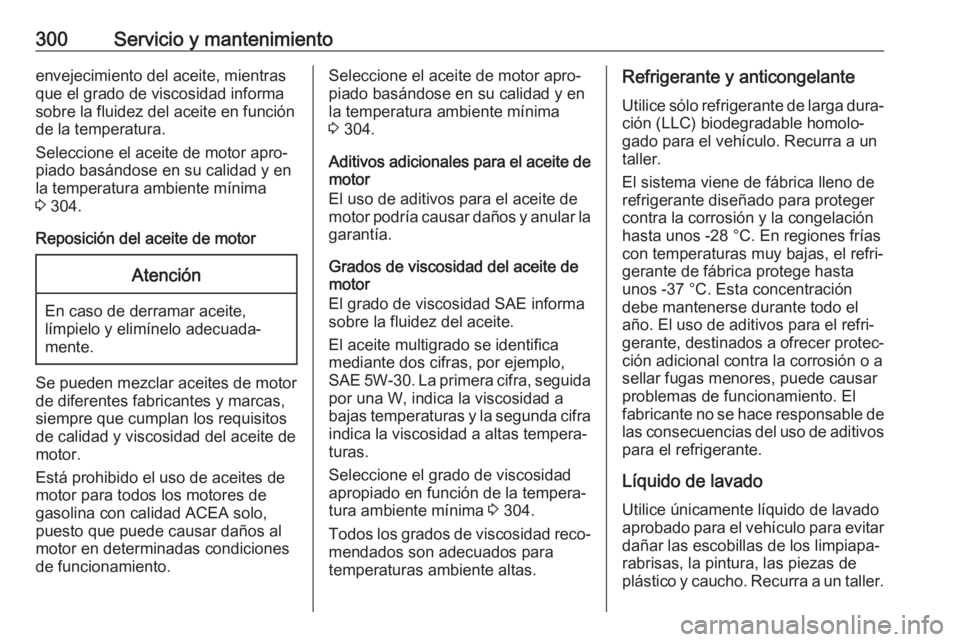 OPEL ASTRA K 2019.5 Manual de Instrucciones (in Spanish) 300Servicio y mantenimientoenvejecimiento del aceite, mientras
que el grado de viscosidad informa
sobre la fluidez del aceite en función
de la temperatura.
Seleccione el aceite de motor apro‐
piado OPEL ASTRA K 2019.5 Manual de Instrucciones (in Spanish) 300Servicio y mantenimientoenvejecimiento del aceite, mientras
que el grado de viscosidad informa
sobre la fluidez del aceite en función
de la temperatura.
Seleccione el aceite de motor apro‐
piado