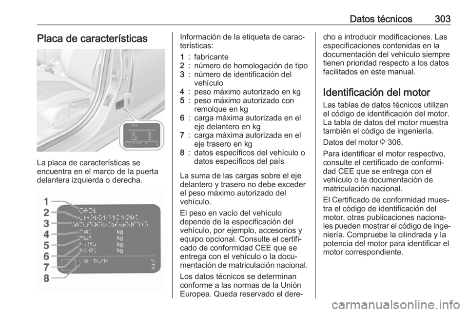 OPEL ASTRA K 2019.5 Manual de Instrucciones (in Spanish) Datos técnicos303Placa de características
La placa de características se
encuentra en el marco de la puerta delantera izquierda o derecha.
Información de la etiqueta de carac‐
terísticas:1:fabr OPEL ASTRA K 2019.5 Manual de Instrucciones (in Spanish) Datos técnicos303Placa de características
La placa de características se
encuentra en el marco de la puerta delantera izquierda o derecha.
Información de la etiqueta de carac‐
terísticas:1:fabr