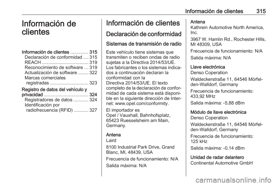 OPEL ASTRA K 2019.5 Manual de Instrucciones (in Spanish) Información de clientes315Información de
clientesInformación de clientes ..............315
Declaración de conformidad ....315
REACH .................................... 319
Reconocimiento de softw OPEL ASTRA K 2019.5 Manual de Instrucciones (in Spanish) Información de clientes315Información de
clientesInformación de clientes ..............315
Declaración de conformidad ....315
REACH .................................... 319
Reconocimiento de softw