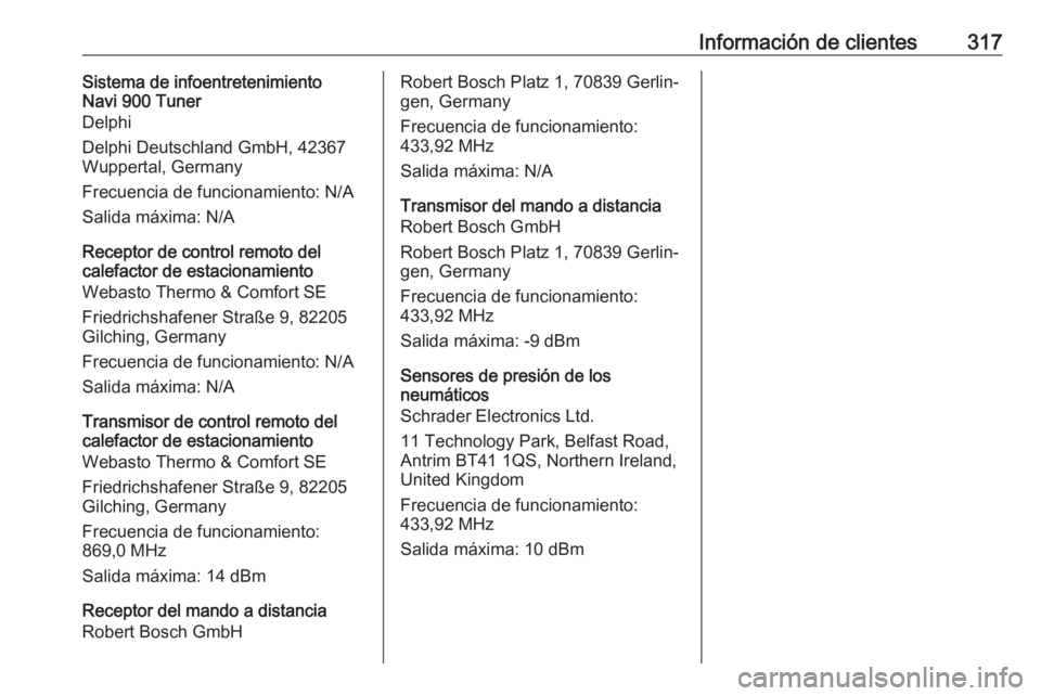 OPEL ASTRA K 2019.5 Manual de Instrucciones (in Spanish) Información de clientes317Sistema de infoentretenimiento
Navi 900 Tuner
Delphi
Delphi Deutschland GmbH, 42367 Wuppertal, Germany
Frecuencia de funcionamiento: N/A
Salida máxima: N/A
Receptor de cont OPEL ASTRA K 2019.5 Manual de Instrucciones (in Spanish) Información de clientes317Sistema de infoentretenimiento
Navi 900 Tuner
Delphi
Delphi Deutschland GmbH, 42367 Wuppertal, Germany
Frecuencia de funcionamiento: N/A
Salida máxima: N/A
Receptor de cont