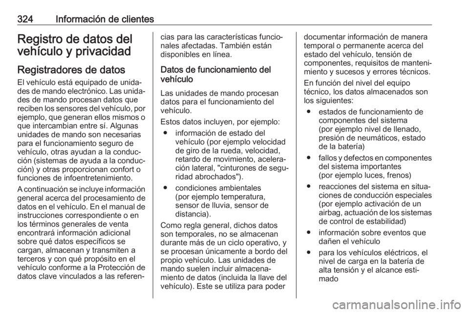 OPEL ASTRA K 2019.5  Manual de Instrucciones (in Spanish) 324Información de clientesRegistro de datos del
vehículo y privacidad
Registradores de datos
El vehículo está equipado de unida‐
des de mando electrónico. Las unida‐ des de mando procesan dat