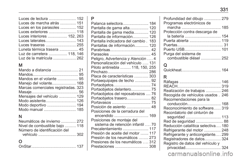 OPEL ASTRA K 2019.5 Manual de Instrucciones (in Spanish) 331Luces de lectura ........................152
Luces de marcha atrás ..............151
Luces en los parasoles ..............152
Luces exteriores ........................118
Luces interiores .... OPEL ASTRA K 2019.5 Manual de Instrucciones (in Spanish) 331Luces de lectura ........................152
Luces de marcha atrás ..............151
Luces en los parasoles ..............152
Luces exteriores ........................118
Luces interiores ....