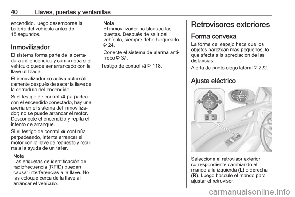 OPEL ASTRA K 2019.5 Manual de Instrucciones (in Spanish) 40Llaves, puertas y ventanillasencendido, luego desemborne la
batería del vehículo antes de
15 segundos.
Inmovilizador El sistema forma parte de la cerra‐dura del encendido y comprueba si el
vehí OPEL ASTRA K 2019.5 Manual de Instrucciones (in Spanish) 40Llaves, puertas y ventanillasencendido, luego desemborne la
batería del vehículo antes de
15 segundos.
Inmovilizador El sistema forma parte de la cerra‐dura del encendido y comprueba si el
vehí