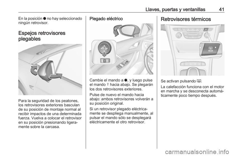 OPEL ASTRA K 2019.5 Manual de Instrucciones (in Spanish) Llaves, puertas y ventanillas41En la posición o no hay seleccionado
ningún retrovisor.
Espejos retrovisores plegables
Para la seguridad de los peatones,
los retrovisores exteriores basculan
de su po OPEL ASTRA K 2019.5 Manual de Instrucciones (in Spanish) Llaves, puertas y ventanillas41En la posición o no hay seleccionado
ningún retrovisor.
Espejos retrovisores plegables
Para la seguridad de los peatones,
los retrovisores exteriores basculan
de su po