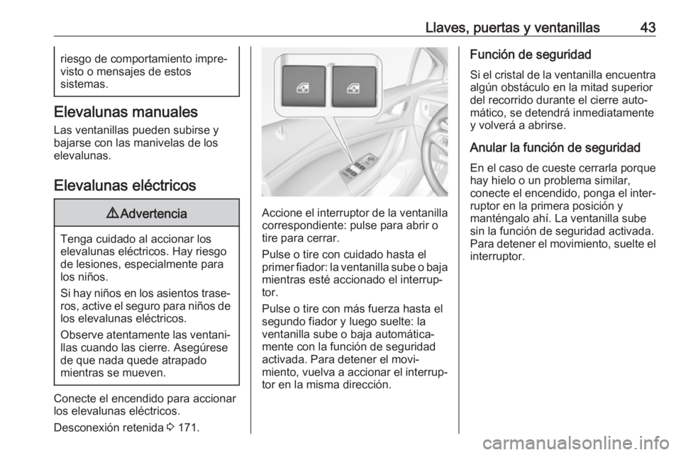 OPEL ASTRA K 2019.5 Manual de Instrucciones (in Spanish) Llaves, puertas y ventanillas43riesgo de comportamiento impre‐
visto o mensajes de estos
sistemas.
Elevalunas manuales
Las ventanillas pueden subirse y
bajarse con las manivelas de los
elevalunas.
E OPEL ASTRA K 2019.5 Manual de Instrucciones (in Spanish) Llaves, puertas y ventanillas43riesgo de comportamiento impre‐
visto o mensajes de estos
sistemas.
Elevalunas manuales
Las ventanillas pueden subirse y
bajarse con las manivelas de los
elevalunas.
E