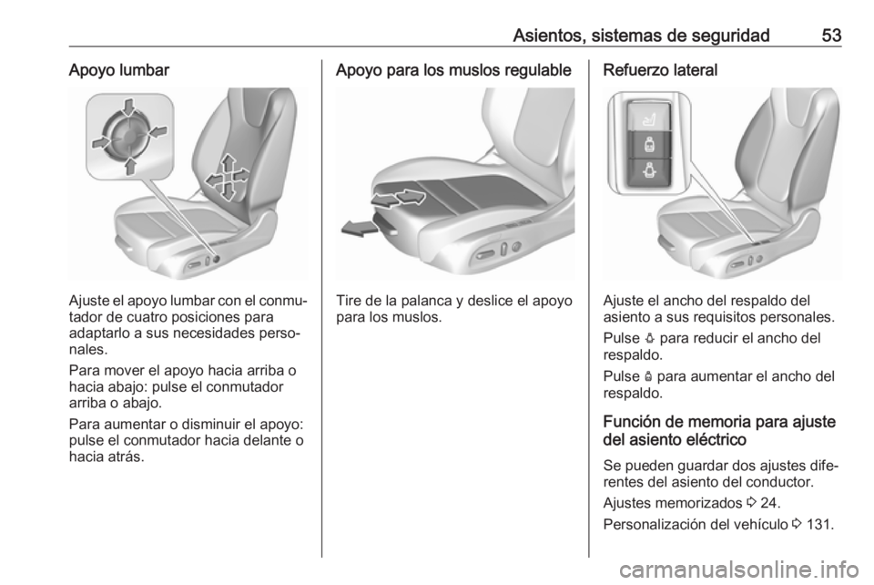 OPEL ASTRA K 2019.5 Manual de Instrucciones (in Spanish) Asientos, sistemas de seguridad53Apoyo lumbar
Ajuste el apoyo lumbar con el conmu‐
tador de cuatro posiciones para
adaptarlo a sus necesidades perso‐
nales.
Para mover el apoyo hacia arriba o
haci OPEL ASTRA K 2019.5 Manual de Instrucciones (in Spanish) Asientos, sistemas de seguridad53Apoyo lumbar
Ajuste el apoyo lumbar con el conmu‐
tador de cuatro posiciones para
adaptarlo a sus necesidades perso‐
nales.
Para mover el apoyo hacia arriba o
haci