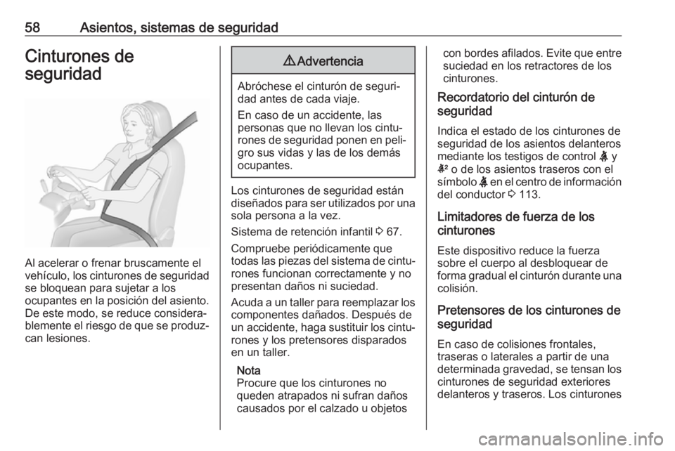 OPEL ASTRA K 2019.5 Manual de Instrucciones (in Spanish) 58Asientos, sistemas de seguridadCinturones de
seguridad
Al acelerar o frenar bruscamente el
vehículo, los cinturones de seguridad
se bloquean para sujetar a los
ocupantes en la posición del asiento OPEL ASTRA K 2019.5 Manual de Instrucciones (in Spanish) 58Asientos, sistemas de seguridadCinturones de
seguridad
Al acelerar o frenar bruscamente el
vehículo, los cinturones de seguridad
se bloquean para sujetar a los
ocupantes en la posición del asiento