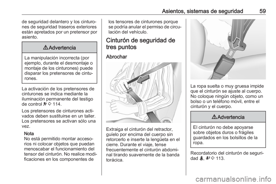 OPEL ASTRA K 2019.5 Manual de Instrucciones (in Spanish) Asientos, sistemas de seguridad59de seguridad delantero y los cinturo‐
nes de seguridad traseros exteriores
están apretados por un pretensor por
asiento.9 Advertencia
La manipulación incorrecta (p OPEL ASTRA K 2019.5 Manual de Instrucciones (in Spanish) Asientos, sistemas de seguridad59de seguridad delantero y los cinturo‐
nes de seguridad traseros exteriores
están apretados por un pretensor por
asiento.9 Advertencia
La manipulación incorrecta (p