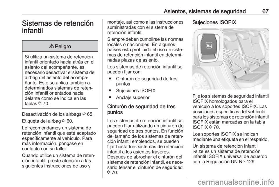 OPEL ASTRA K 2019.5 Manual de Instrucciones (in Spanish) Asientos, sistemas de seguridad67Sistemas de retencióninfantil9 Peligro
Si utiliza un sistema de retención
infantil orientado hacia atrás en el
asiento del acompañante, es
necesario desactivar el OPEL ASTRA K 2019.5 Manual de Instrucciones (in Spanish) Asientos, sistemas de seguridad67Sistemas de retencióninfantil9 Peligro
Si utiliza un sistema de retención
infantil orientado hacia atrás en el
asiento del acompañante, es
necesario desactivar el