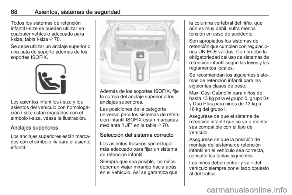OPEL ASTRA K 2019.5 Manual de Instrucciones (in Spanish) 68Asientos, sistemas de seguridadTodos los sistemas de retención
infantil i-size se pueden utilizar en
cualquier vehículo adecuado para i-size, tabla i-size 3 70.
Se debe utilizar un anclaje superi OPEL ASTRA K 2019.5 Manual de Instrucciones (in Spanish) 68Asientos, sistemas de seguridadTodos los sistemas de retención
infantil i-size se pueden utilizar en
cualquier vehículo adecuado para i-size, tabla i-size 3 70.
Se debe utilizar un anclaje superi