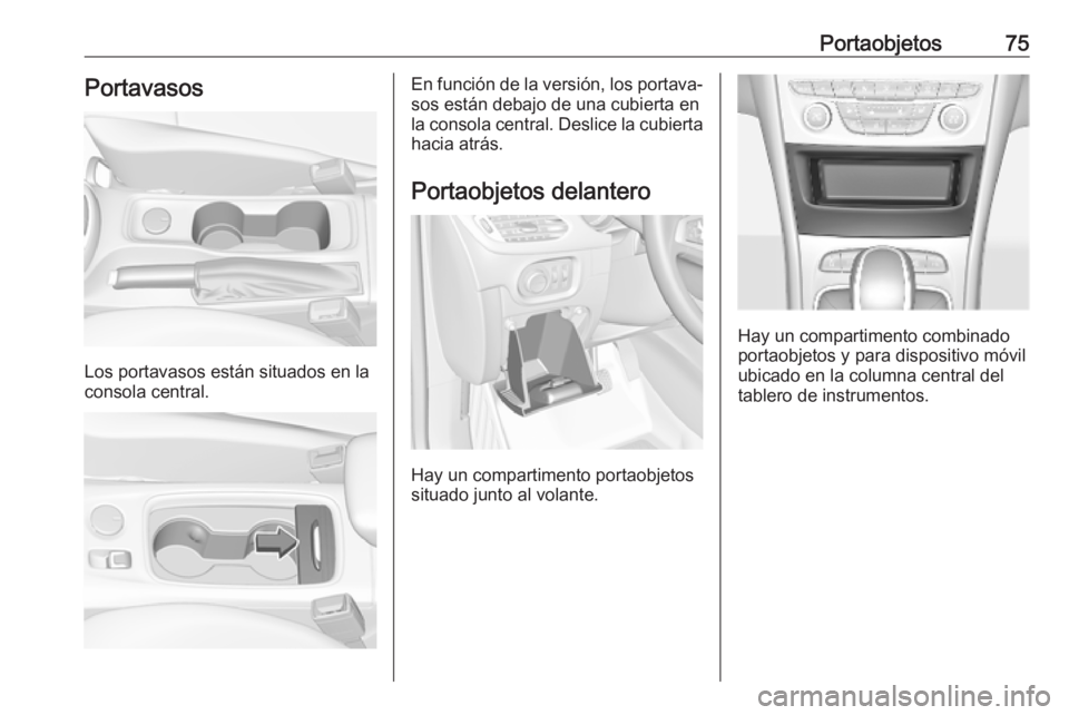 OPEL ASTRA K 2019.5 Manual de Instrucciones (in Spanish) Portaobjetos75Portavasos
Los portavasos están situados en la
consola central.
En función de la versión, los portava‐ sos están debajo de una cubierta en
la consola central. Deslice la cubierta
h OPEL ASTRA K 2019.5 Manual de Instrucciones (in Spanish) Portaobjetos75Portavasos
Los portavasos están situados en la
consola central.
En función de la versión, los portava‐ sos están debajo de una cubierta en
la consola central. Deslice la cubierta
h