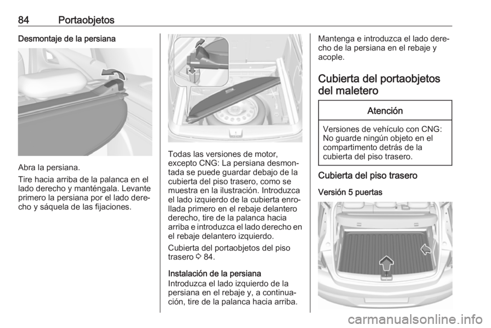 OPEL ASTRA K 2019.5 Manual de Instrucciones (in Spanish) 84PortaobjetosDesmontaje de la persiana
Abra la persiana.
Tire hacia arriba de la palanca en el
lado derecho y manténgala. Levante
primero la persiana por el lado dere‐
cho y sáquela de las fijaci OPEL ASTRA K 2019.5 Manual de Instrucciones (in Spanish) 84PortaobjetosDesmontaje de la persiana
Abra la persiana.
Tire hacia arriba de la palanca en el
lado derecho y manténgala. Levante
primero la persiana por el lado dere‐
cho y sáquela de las fijaci