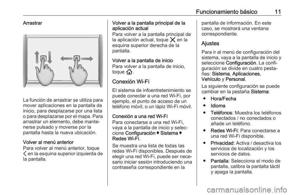 OPEL ASTRA K 2020  Manual de infoentretenimiento (in Spanish) Funcionamiento básico11Arrastrar
La función de arrastrar se utiliza paramover aplicaciones en la pantalla de
inicio, para desplazarse por una lista
o para desplazarse por el mapa. Para
arrastrar un 