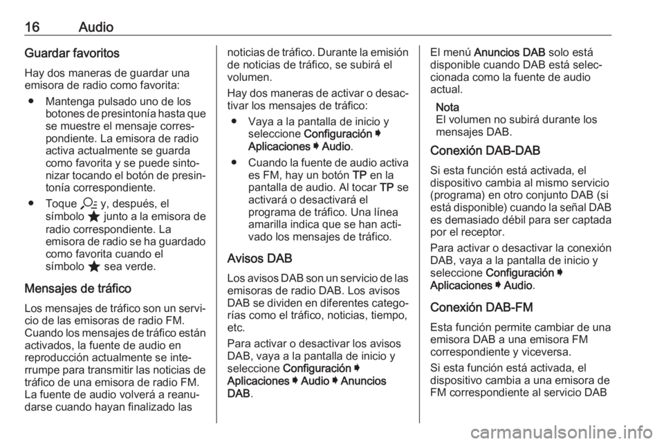 OPEL ASTRA K 2020  Manual de infoentretenimiento (in Spanish) 16AudioGuardar favoritosHay dos maneras de guardar una
emisora de radio como favorita:
● Mantenga pulsado uno de los botones de presintonía hasta que
se muestre el mensaje corres‐
pondiente. La e