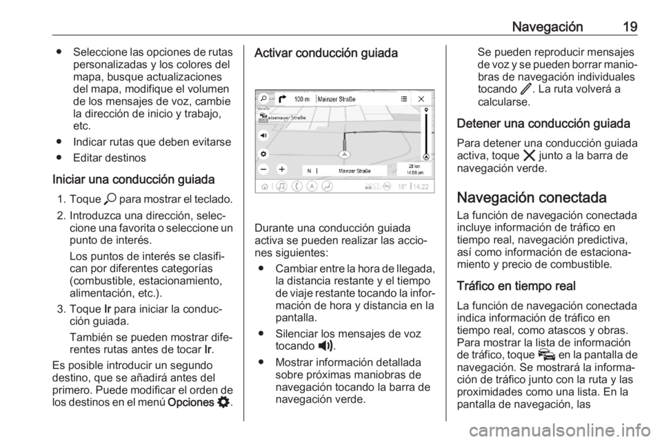 OPEL ASTRA K 2020  Manual de infoentretenimiento (in Spanish) Navegación19●Seleccione las opciones de rutas
personalizadas y los colores del
mapa, busque actualizaciones
del mapa, modifique el volumen de los mensajes de voz, cambie
la dirección de inicio y t