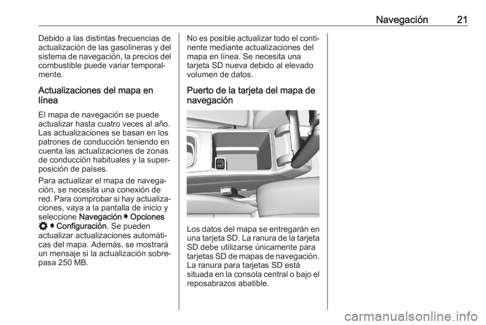 OPEL ASTRA K 2020 Manual de infoentretenimiento (in Spanish) Navegación21Debido a las distintas frecuencias de
actualización de las gasolineras y del
sistema de navegación, la precios del combustible puede variar temporal‐
mente.
Actualizaciones del mapa e OPEL ASTRA K 2020 Manual de infoentretenimiento (in Spanish) Navegación21Debido a las distintas frecuencias de
actualización de las gasolineras y del
sistema de navegación, la precios del combustible puede variar temporal‐
mente.
Actualizaciones del mapa e