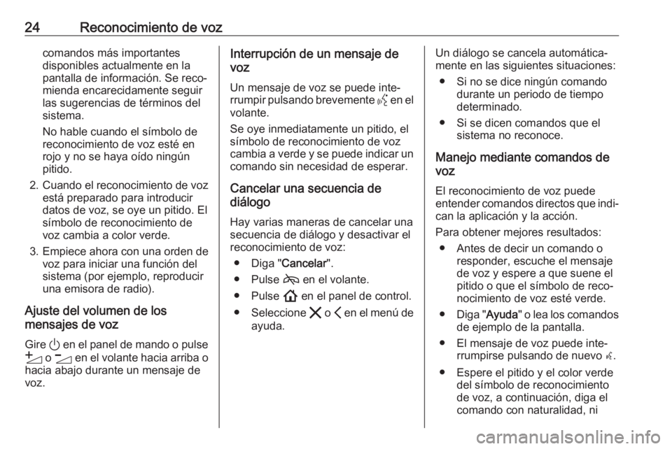 OPEL ASTRA K 2020  Manual de infoentretenimiento (in Spanish) 24Reconocimiento de vozcomandos más importantes
disponibles actualmente en la
pantalla de información. Se reco‐ mienda encarecidamente seguir
las sugerencias de términos del
sistema.
No hable cua