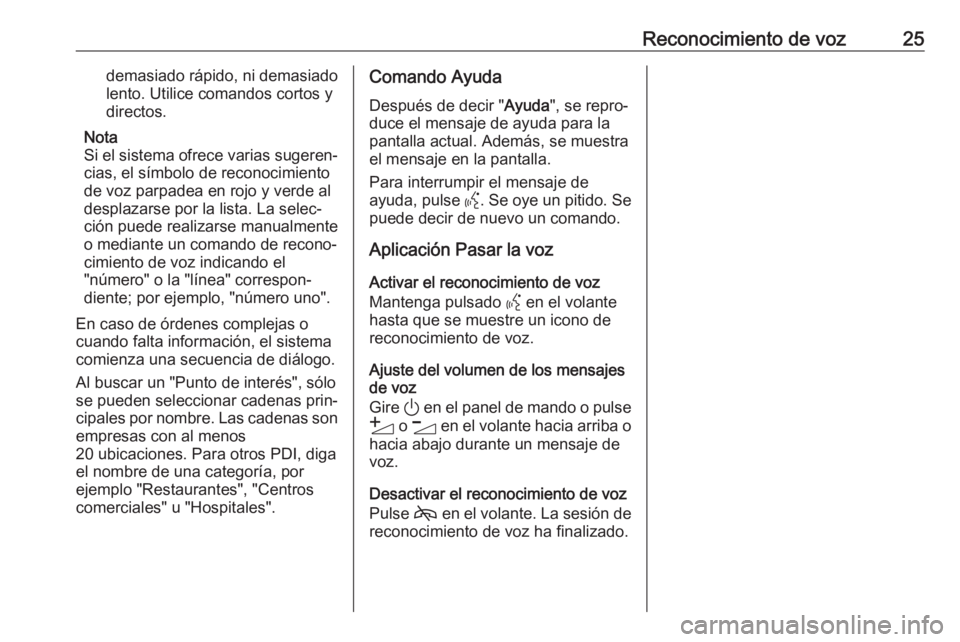 OPEL ASTRA K 2020  Manual de infoentretenimiento (in Spanish) Reconocimiento de voz25demasiado rápido, ni demasiadolento. Utilice comandos cortos ydirectos.
Nota
Si el sistema ofrece varias sugeren‐
cias, el símbolo de reconocimiento
de voz parpadea en rojo 