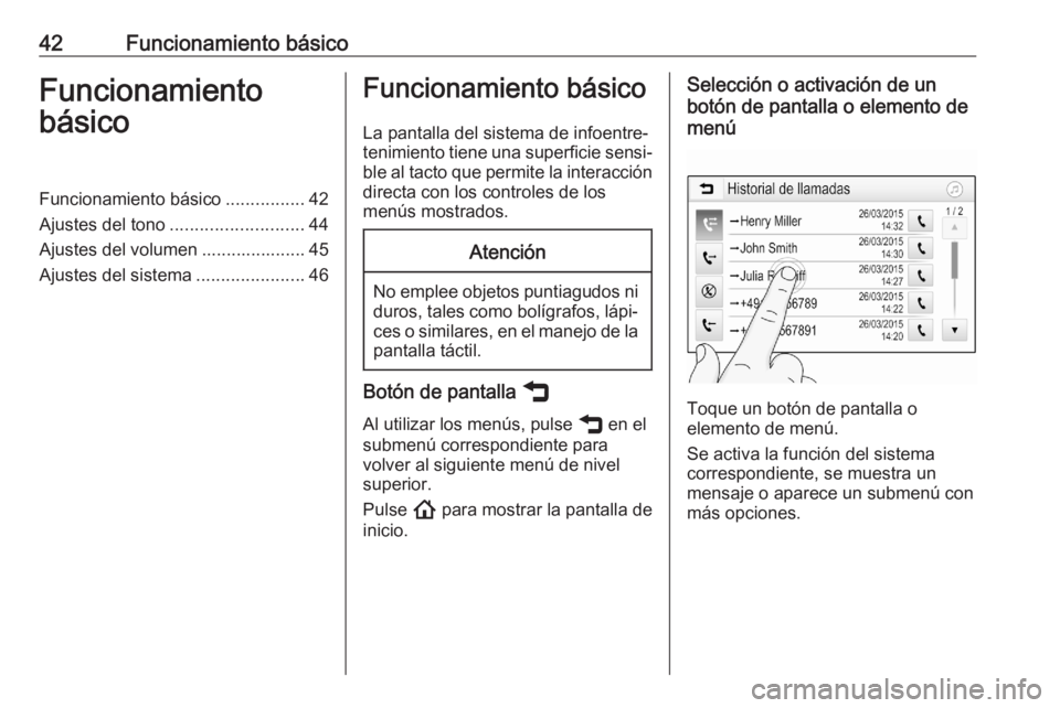 OPEL ASTRA K 2020 Manual de infoentretenimiento (in Spanish) 42Funcionamiento básicoFuncionamiento
básicoFuncionamiento básico ................42
Ajustes del tono ........................... 44
Ajustes del volumen ..................... 45
Ajustes del sistema OPEL ASTRA K 2020 Manual de infoentretenimiento (in Spanish) 42Funcionamiento básicoFuncionamiento
básicoFuncionamiento básico ................42
Ajustes del tono ........................... 44
Ajustes del volumen ..................... 45
Ajustes del sistema