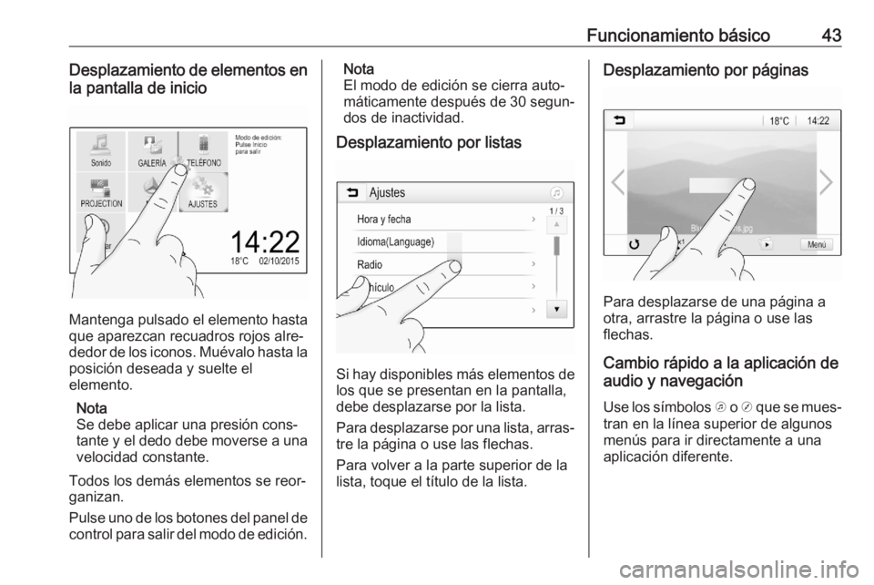 OPEL ASTRA K 2020  Manual de infoentretenimiento (in Spanish) Funcionamiento básico43Desplazamiento de elementos enla pantalla de inicio
Mantenga pulsado el elemento hasta
que aparezcan recuadros rojos alre‐
dedor de los iconos. Muévalo hasta la posición de