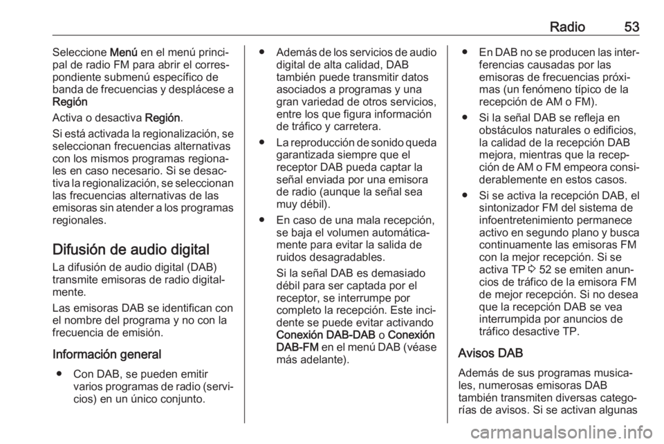 OPEL ASTRA K 2020 Manual de infoentretenimiento (in Spanish) Radio53Seleccione Menú en el menú princi‐
pal de radio FM para abrir el corres‐
pondiente submenú específico de
banda de frecuencias y desplácese a
Región
Activa o desactiva Región.
Si est OPEL ASTRA K 2020 Manual de infoentretenimiento (in Spanish) Radio53Seleccione Menú en el menú princi‐
pal de radio FM para abrir el corres‐
pondiente submenú específico de
banda de frecuencias y desplácese a
Región
Activa o desactiva Región.
Si est