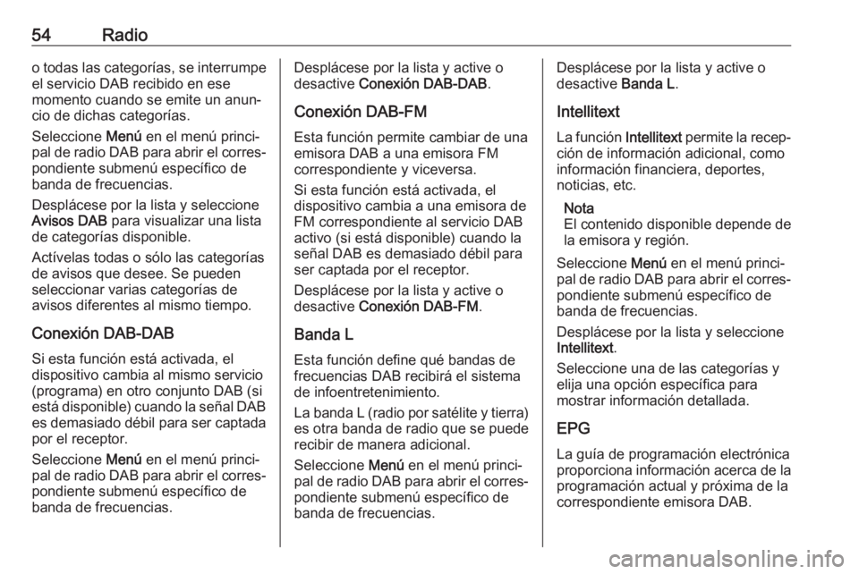 OPEL ASTRA K 2020 Manual de infoentretenimiento (in Spanish) 54Radioo todas las categorías, se interrumpe
el servicio DAB recibido en ese
momento cuando se emite un anun‐
cio de dichas categorías.
Seleccione Menú en el menú princi‐
pal de radio DAB par OPEL ASTRA K 2020 Manual de infoentretenimiento (in Spanish) 54Radioo todas las categorías, se interrumpe
el servicio DAB recibido en ese
momento cuando se emite un anun‐
cio de dichas categorías.
Seleccione Menú en el menú princi‐
pal de radio DAB par