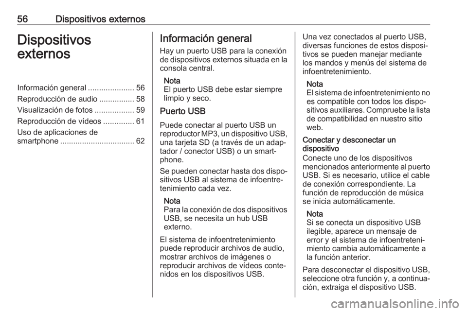 OPEL ASTRA K 2020  Manual de infoentretenimiento (in Spanish) 56Dispositivos externosDispositivos
externosInformación general .....................56
Reproducción de audio ................58
Visualización de fotos ..................59
Reproducción de vídeos