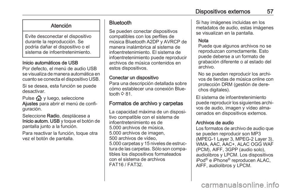 OPEL ASTRA K 2020  Manual de infoentretenimiento (in Spanish) Dispositivos externos57Atención
Evite desconectar el dispositivo
durante la reproducción. Se
podría dañar el dispositivo o el
sistema de infoentretenimiento.
Inicio automáticos de USB
Por defecto