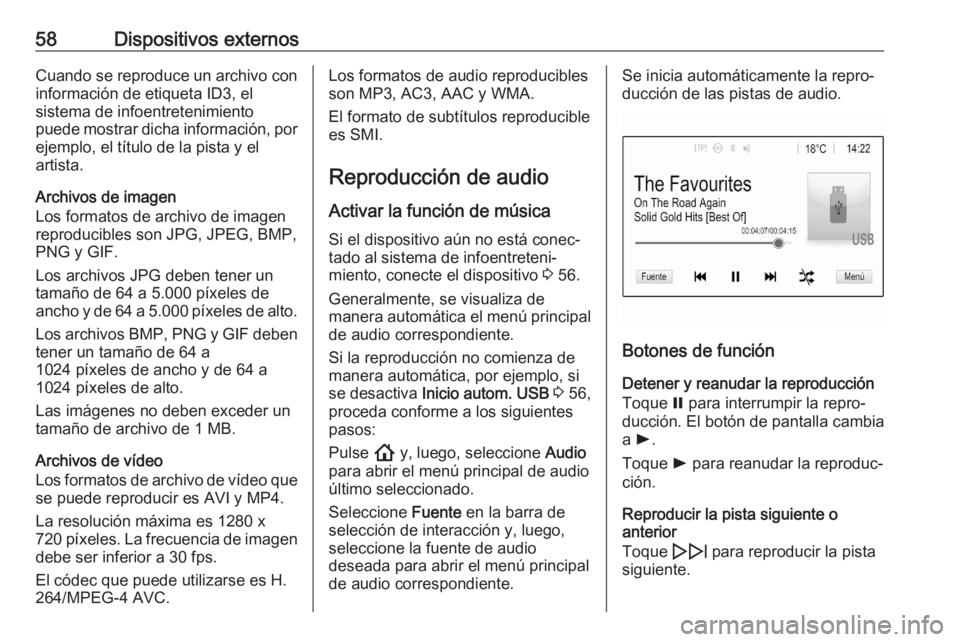 OPEL ASTRA K 2020  Manual de infoentretenimiento (in Spanish) 58Dispositivos externosCuando se reproduce un archivo con
información de etiqueta ID3, el
sistema de infoentretenimiento
puede mostrar dicha información, por
ejemplo, el título de la pista y el
art