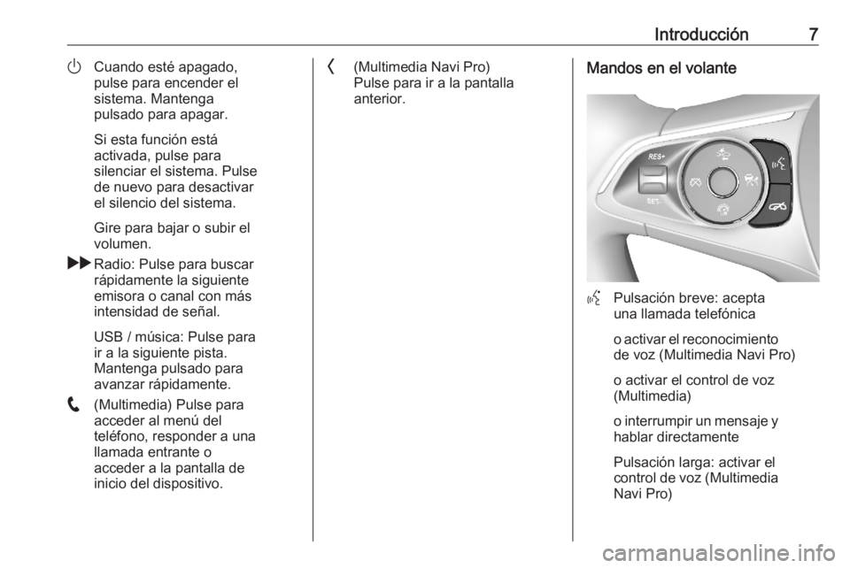 OPEL ASTRA K 2020  Manual de infoentretenimiento (in Spanish) Introducción7)Cuando esté apagado,
pulse para encender el
sistema. Mantenga
pulsado para apagar.
Si esta función está
activada, pulse para
silenciar el sistema. Pulse
de nuevo para desactivar
el s